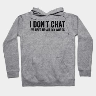 I Don't Chat I've Used Up All My Words Hoodie